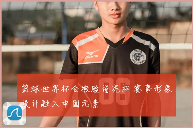 篮球世界杯会徽脸谱亮相 赛事形象设计融入中国元素