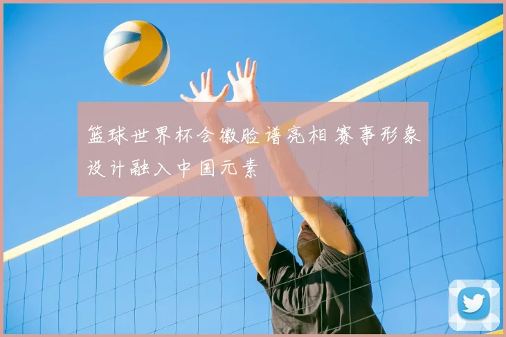 篮球世界杯会徽脸谱亮相 赛事形象设计融入中国元素