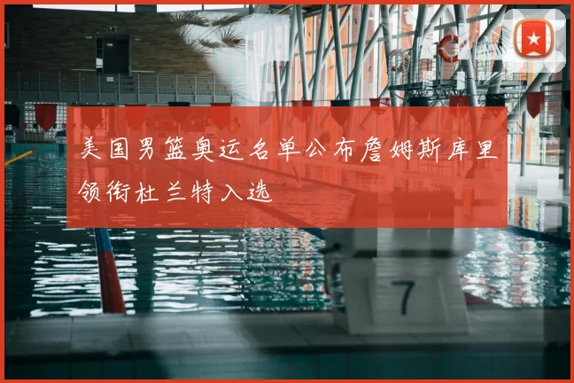 美国男篮奥运名单公布詹姆斯库里领衔杜兰特入选