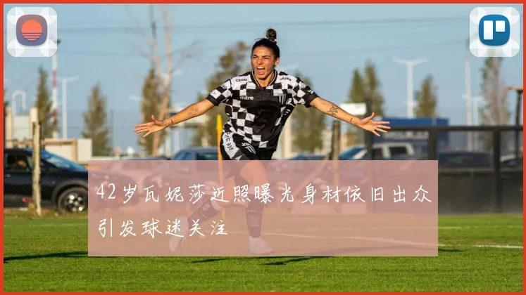 42岁瓦妮莎近照曝光身材依旧出众引发球迷关注