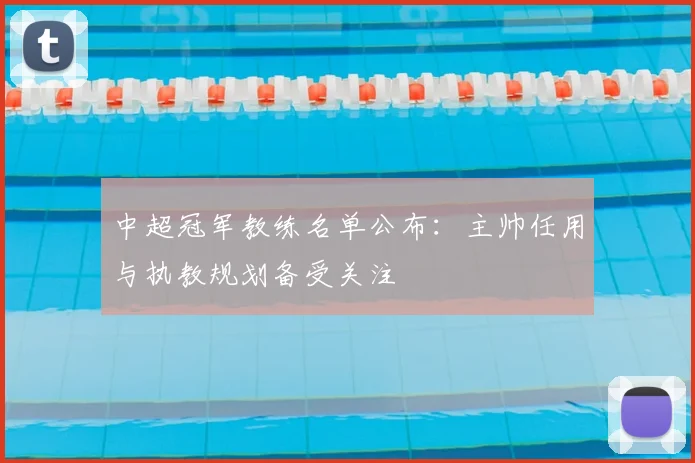 中超冠军教练名单公布:主帅任用与执教规划备受关注